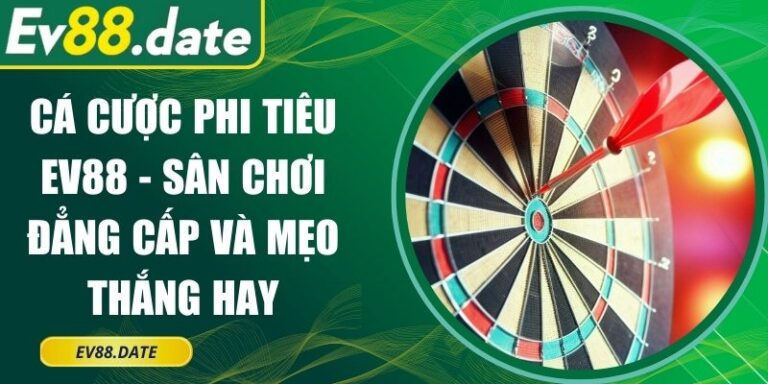 Cá Cược Phi Tiêu EV88 - Sân Chơi Đẳng Cấp Và Mẹo Thắng Hay