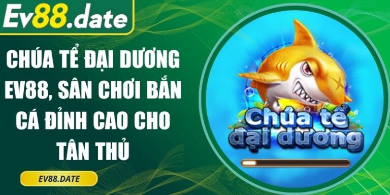 Chúa Tể Đại Dương EV88, Sân Chơi Bắn Cá Đỉnh Cao Cho Tân Thủ