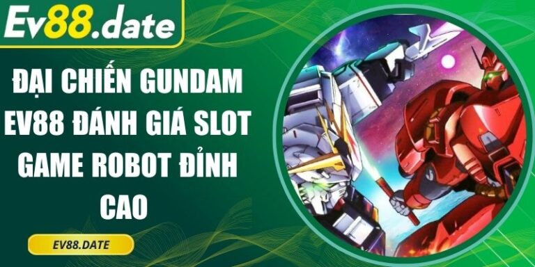Đại Chiến GunDam EV88 Đánh Giá Slot Game Robot Đỉnh Cao