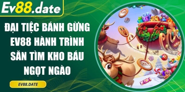 Đại Tiệc Bánh Gừng EV88 Hành Trình Săn Tìm Kho Báu Ngọt Ngào