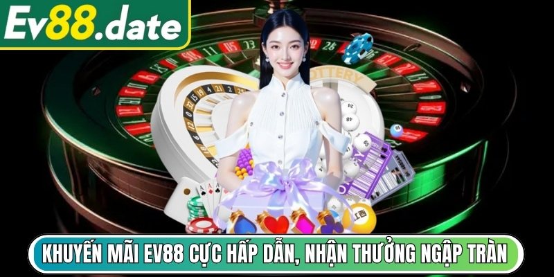 Khuyến mãi EV88 cực hấp dẫn, nhận thưởng ngập tràn