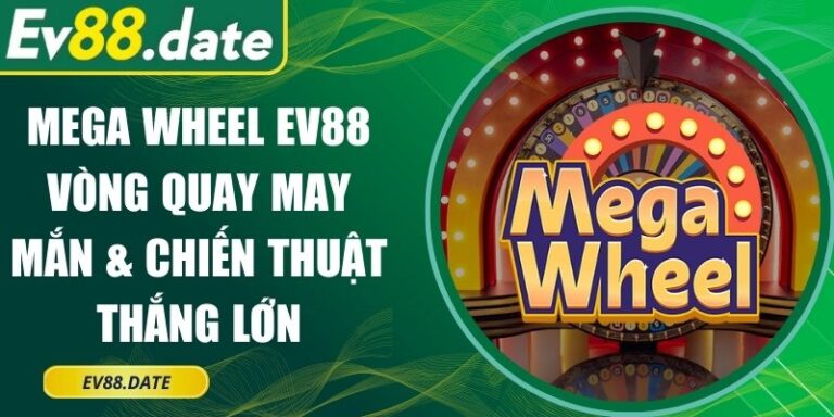 Mega Wheel EV88 Vòng Quay May Mắn & Chiến Thuật Thắng Lớn 4 Mega Wheel EV88 Vòng Quay May Mắn & Chiến Thuật Thắng Lớn