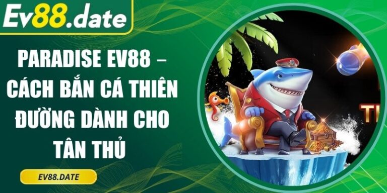 Paradise EV88 – Cách Bắn Cá Thiên Đường Dành Cho Tân Thủ