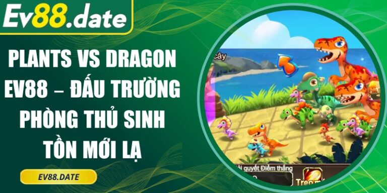 Plants vs Dragon EV88 – Đấu Trường Phòng Thủ Sinh Tồn Mới Lạ