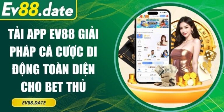 Tải App EV88 Giải Pháp Cá Cược Di Động Toàn Diện Cho Bet Thủ